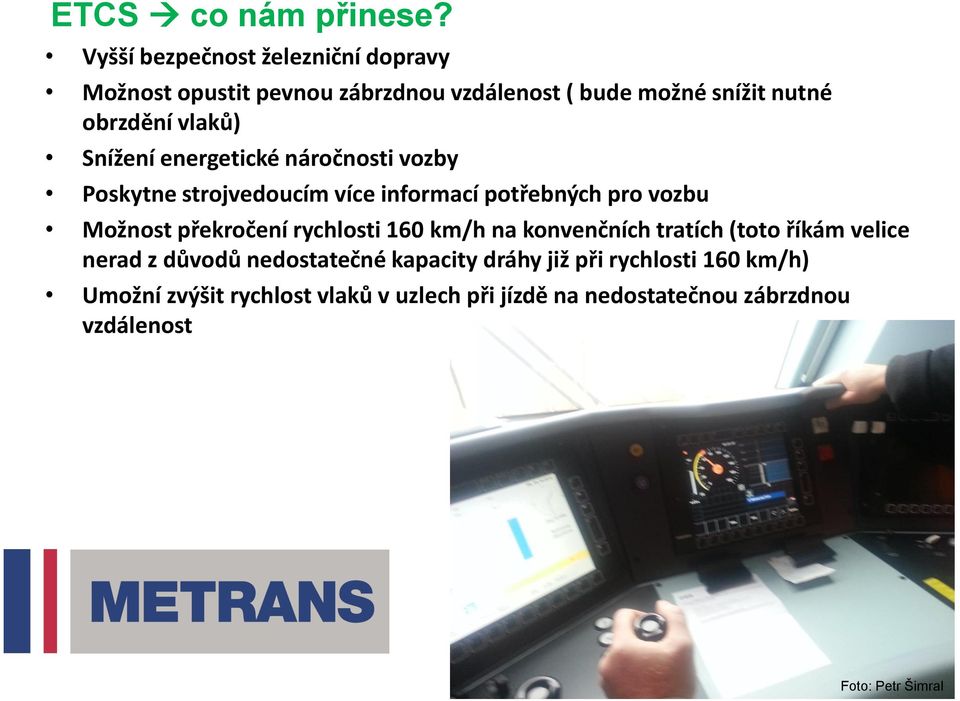 Snížení energetické náročnosti vozby Poskytne strojvedoucím více informací potřebných pro vozbu Možnost překročení rychlosti