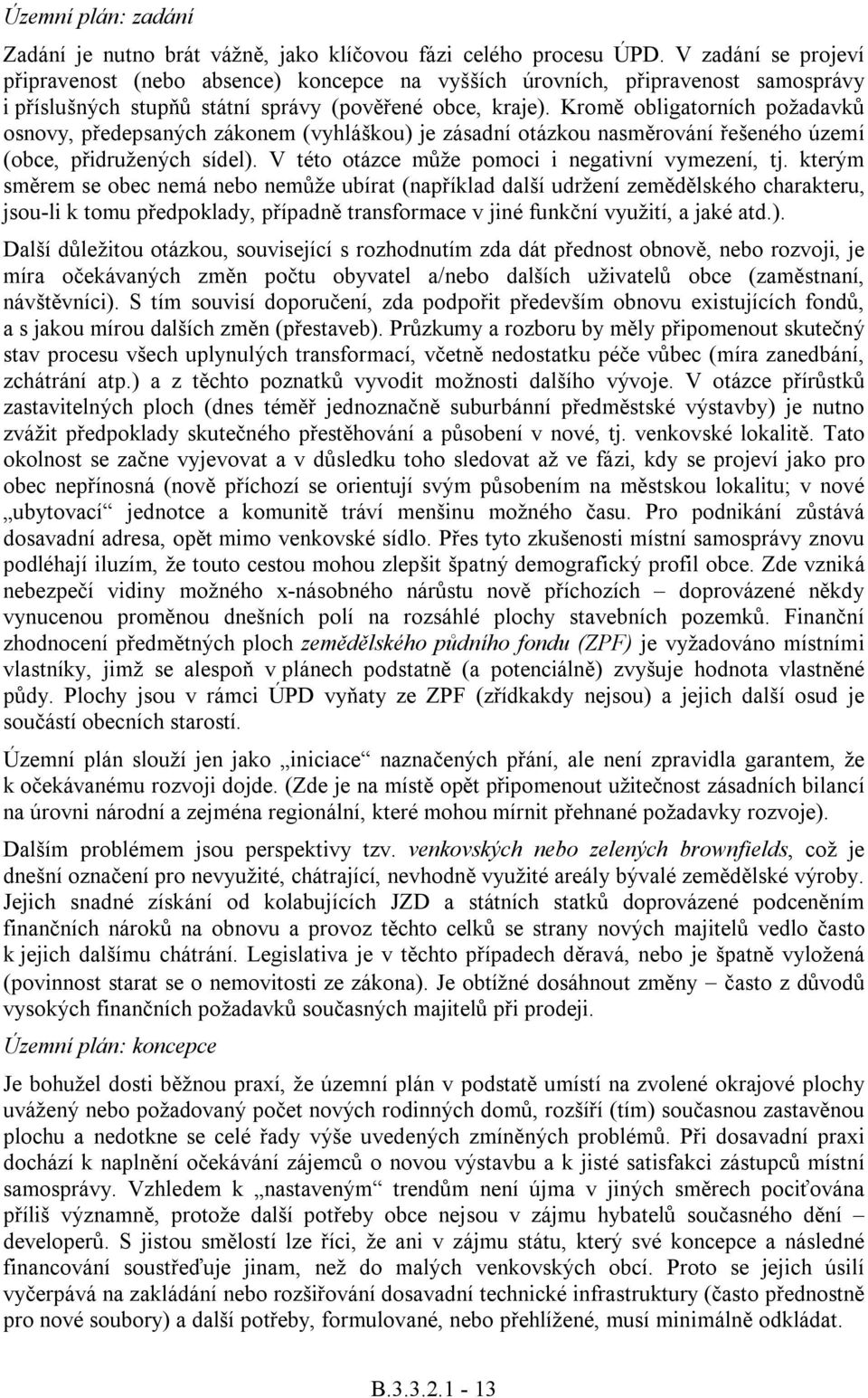 Kromě obligatorních požadavků osnovy, předepsaných zákonem (vyhláškou) je zásadní otázkou nasměrování řešeného území (obce, přidružených sídel). V této otázce může pomoci i negativní vymezení, tj.