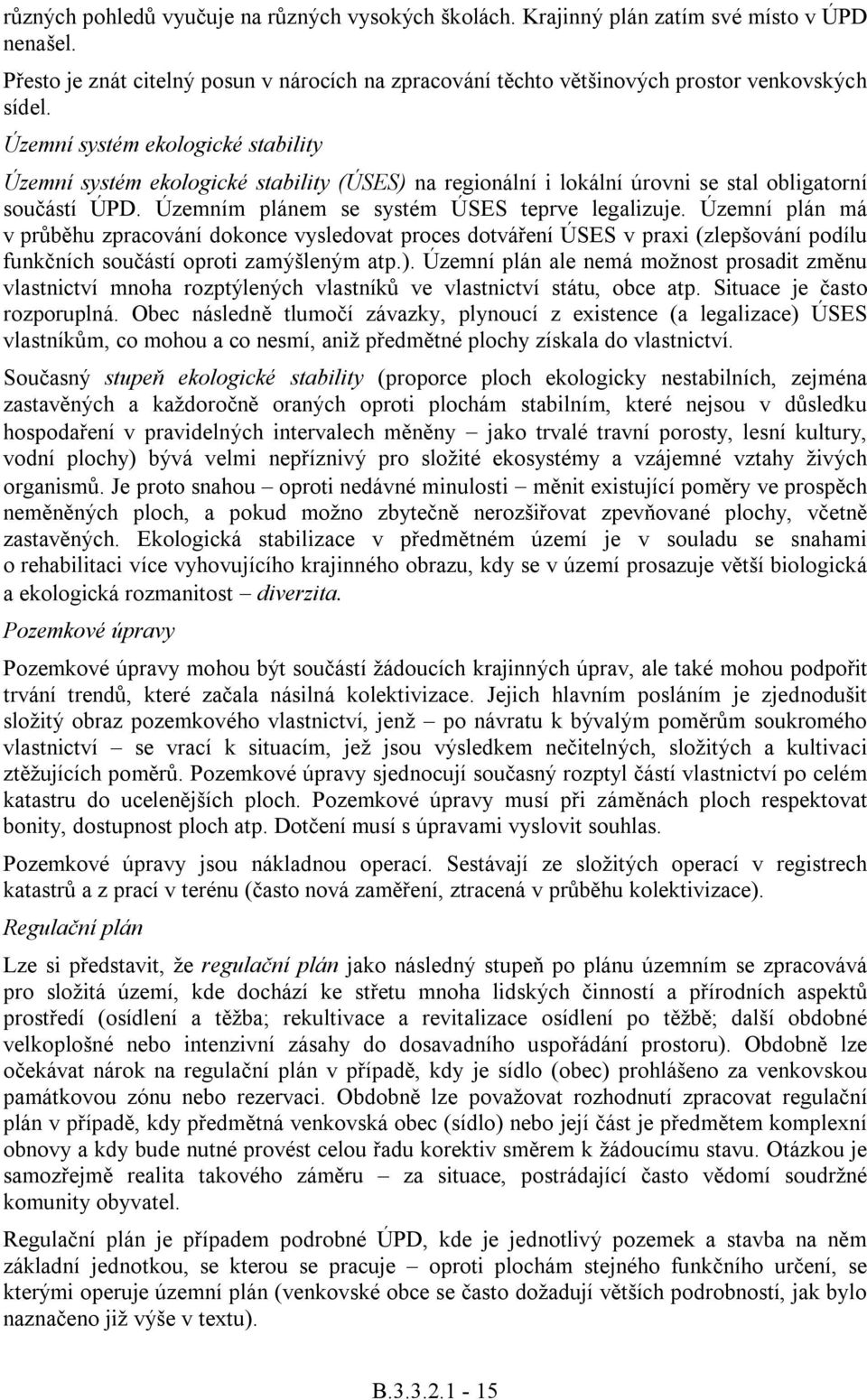 Územní plán má v průběhu zpracování dokonce vysledovat proces dotváření ÚSES v praxi (zlepšování podílu funkčních součástí oproti zamýšleným atp.).