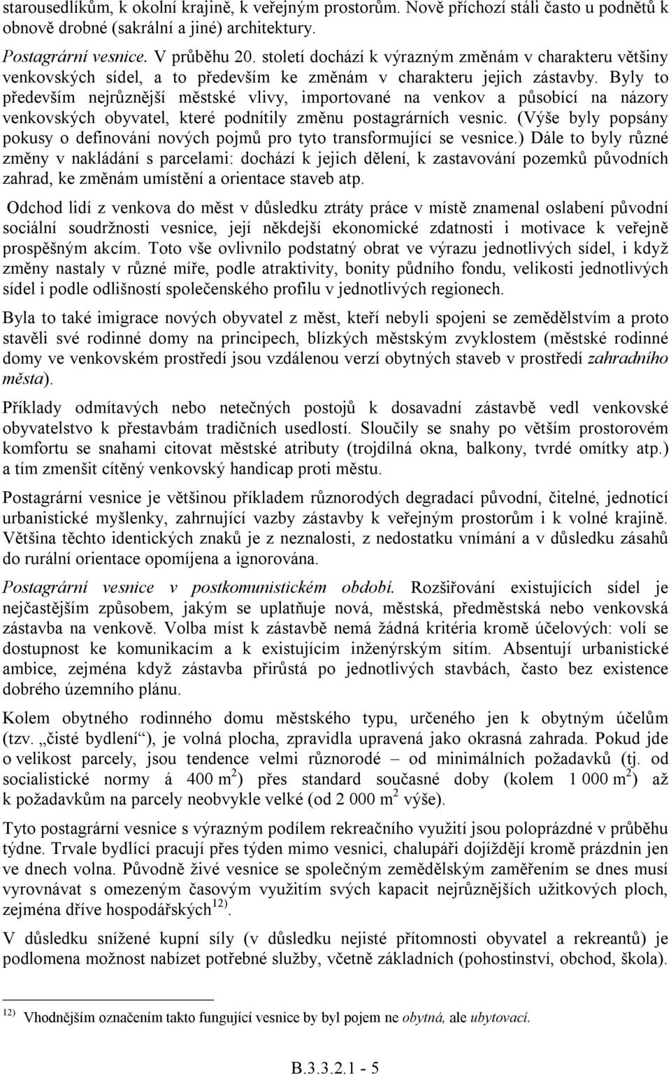 Byly to především nejrůznější městské vlivy, importované na venkov a působící na názory venkovských obyvatel, které podnítily změnu postagrárních vesnic.