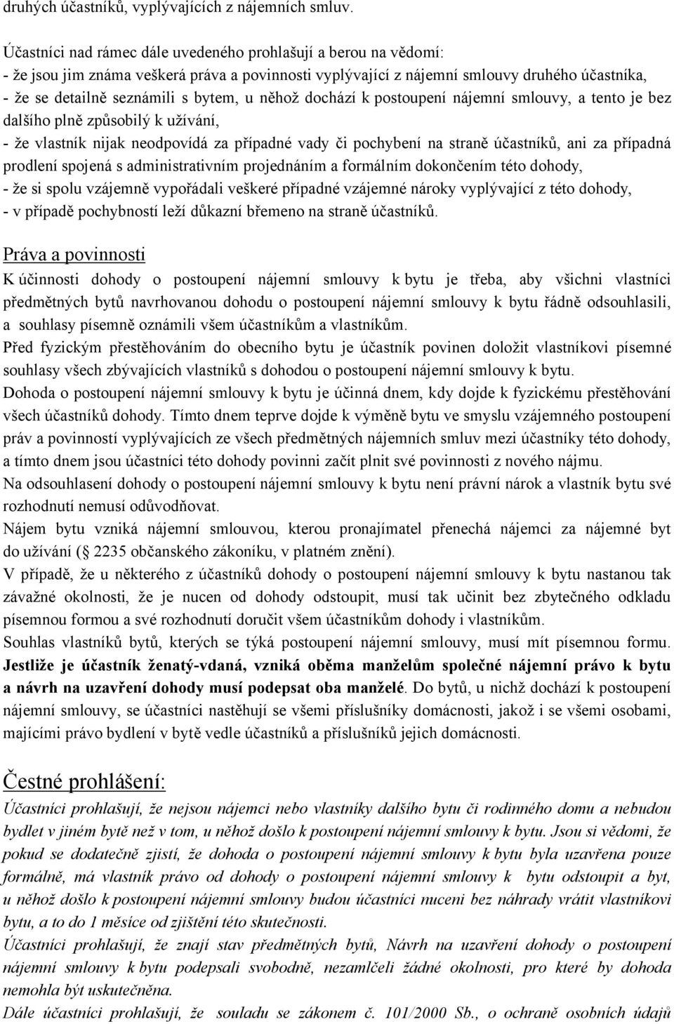 něhož dochází k postoupení nájemní smlouvy, a tento je bez dalšího plně způsobilý k užívání, - že vlastník nijak neodpovídá za případné vady či pochybení na straně účastníků, ani za případná prodlení