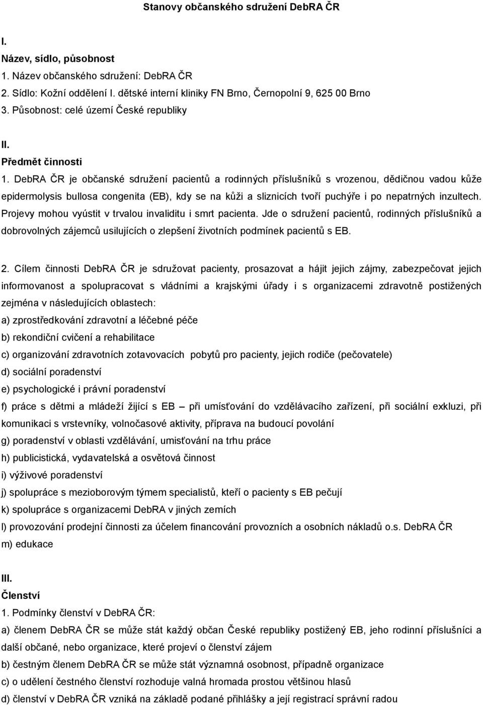 DebRA ČR je občanské sdružení pacientů a rodinných příslušníků s vrozenou, dědičnou vadou kůže epidermolysis bullosa congenita (EB), kdy se na kůži a sliznicích tvoří puchýře i po nepatrných