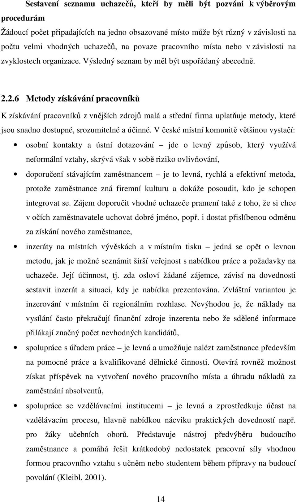 2.6 Metody získávání pracovníků K získávání pracovníků z vnějších zdrojů malá a střední firma uplatňuje metody, které jsou snadno dostupné, srozumitelné a účinné.