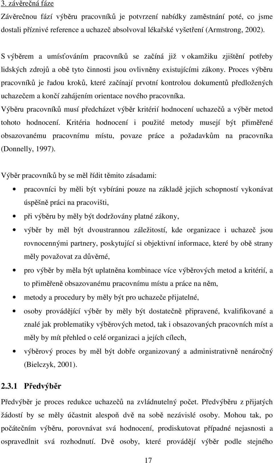 Proces výběru pracovníků je řadou kroků, které začínají prvotní kontrolou dokumentů předložených uchazečem a končí zahájením orientace nového pracovníka.