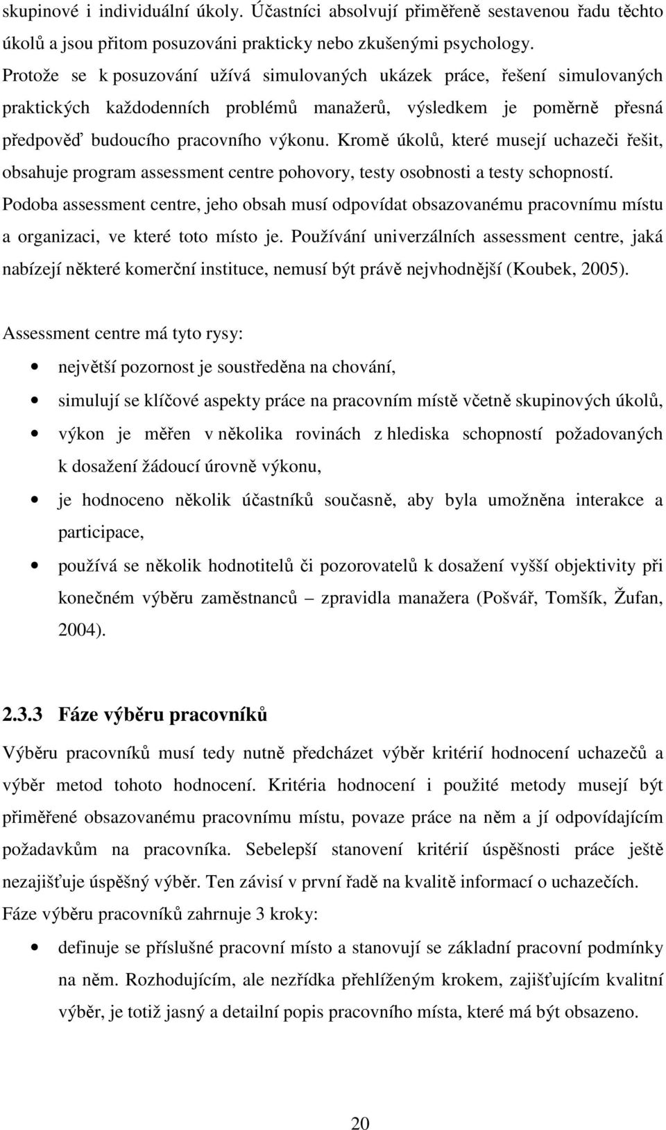 Kromě úkolů, které musejí uchazeči řešit, obsahuje program assessment centre pohovory, testy osobnosti a testy schopností.