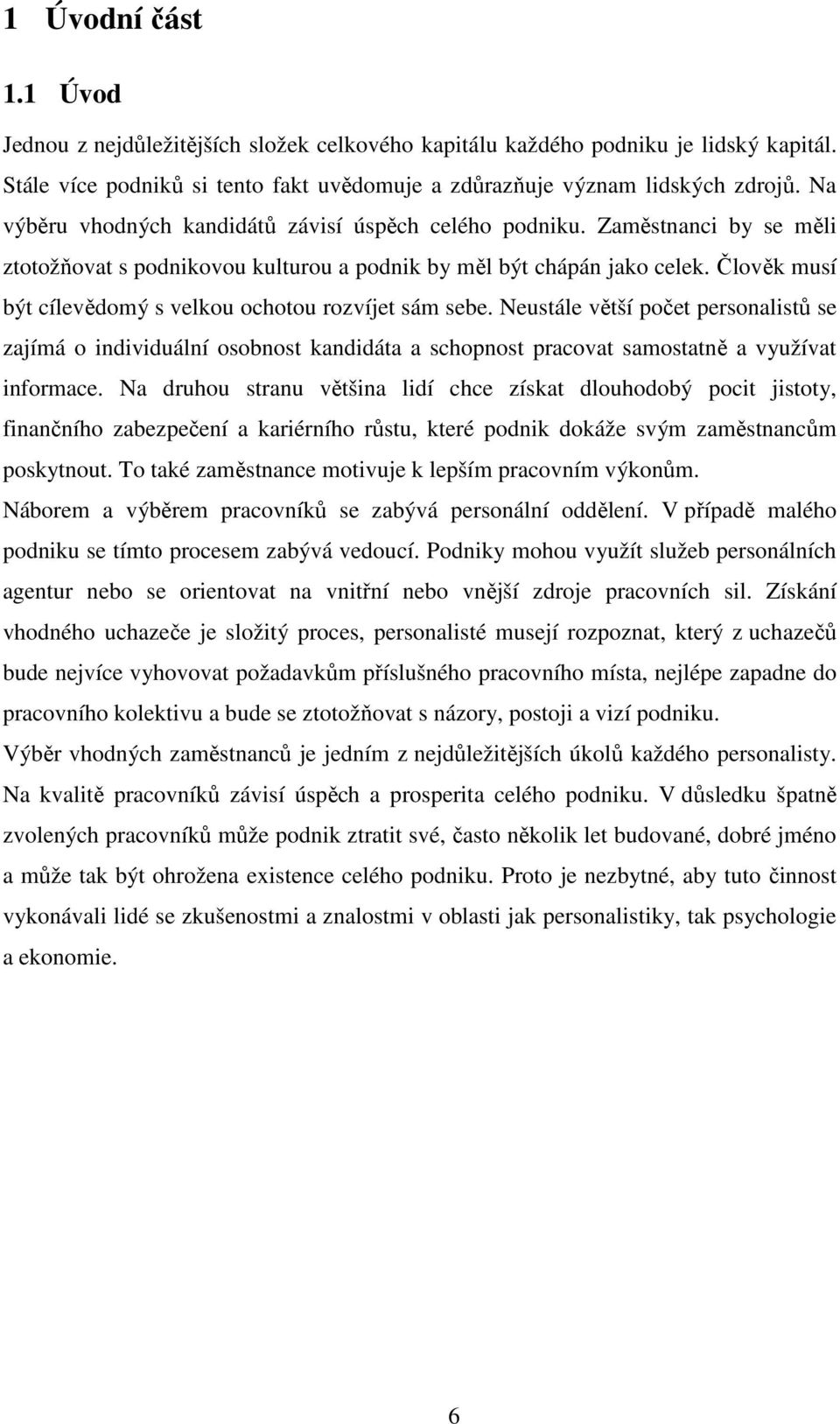 Člověk musí být cílevědomý s velkou ochotou rozvíjet sám sebe. Neustále větší počet personalistů se zajímá o individuální osobnost kandidáta a schopnost pracovat samostatně a využívat informace.