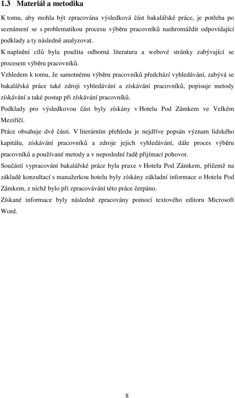 Vzhledem k tomu, že samotnému výběru pracovníků předchází vyhledávání, zabývá se bakalářská práce také zdroji vyhledávání a získávání pracovníků, popisuje metody získávání a také postup při získávání