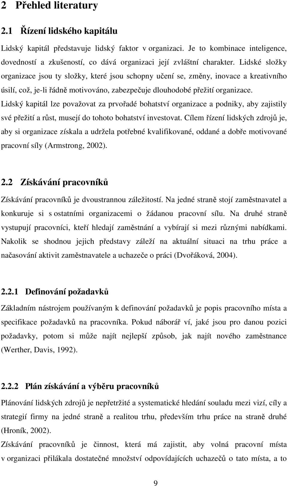 Lidské složky organizace jsou ty složky, které jsou schopny učení se, změny, inovace a kreativního úsilí, což, je-li řádně motivováno, zabezpečuje dlouhodobé přežití organizace.