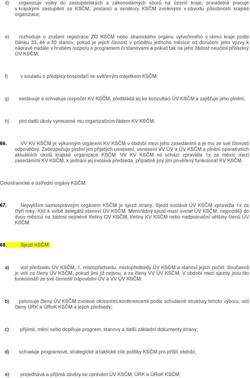 jeho výzvy k nápravě nadále v hrubém rozporu s programem či stanovami a pokud tak na jeho žádost neučinil příslušný OV KSČM; f) v souladu s předpisy hospodaří se svěřeným majetkem KSČM; g) sestavuje
