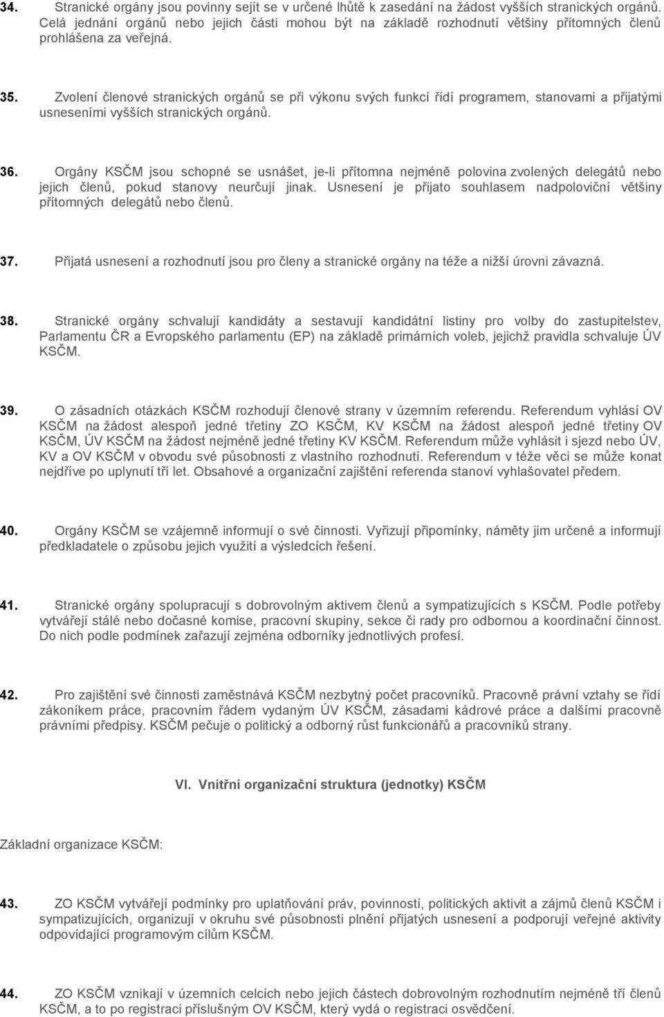 Zvolení členové stranických orgánů se při výkonu svých funkcí řídí programem, stanovami a přijatými usneseními vyšších stranických orgánů. 36.