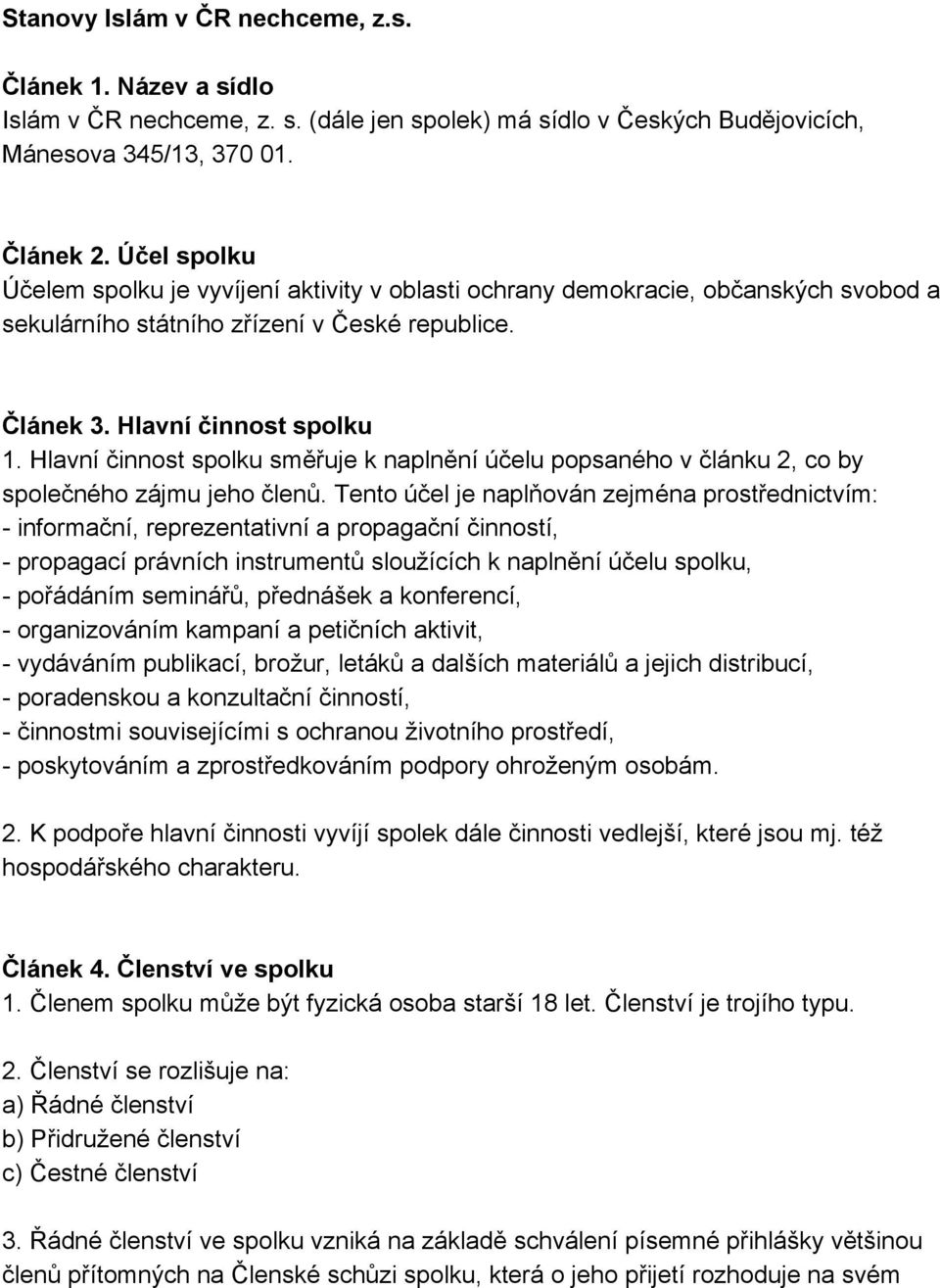 Hlavní činnost spolku směřuje k naplnění účelu popsaného v článku 2, co by společného zájmu jeho členů.