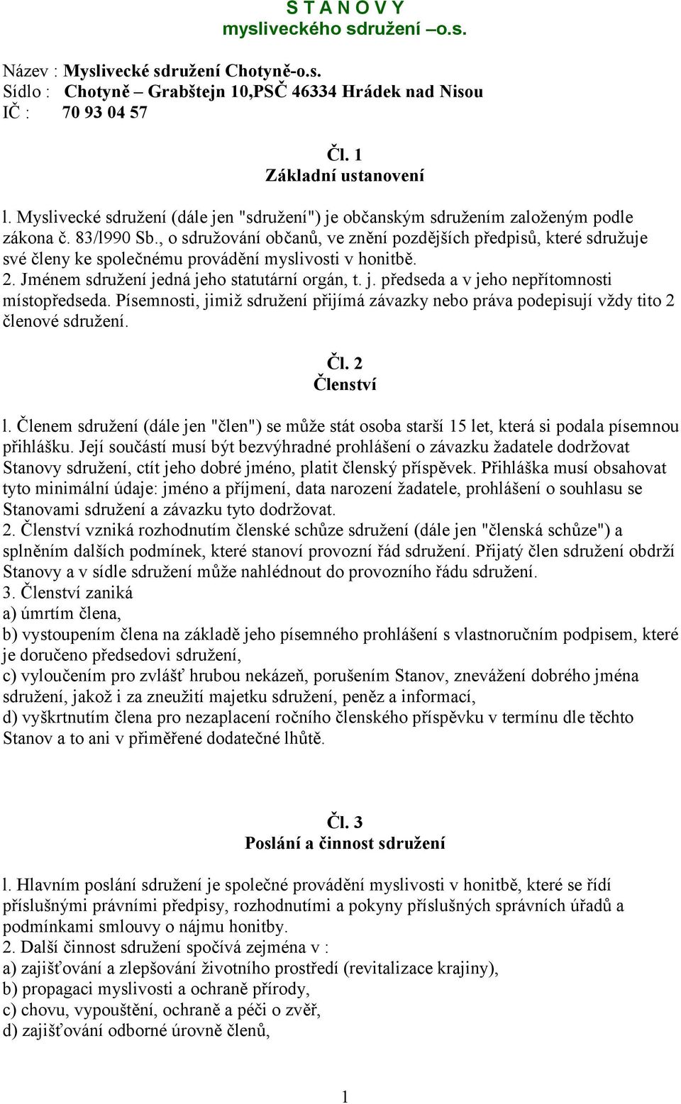 , o sdružování občanů, ve znění pozdějších předpisů, které sdružuje své členy ke společnému provádění myslivosti v honitbě. 2. Jménem sdružení jedná jeho statutární orgán, t. j. předseda a v jeho nepřítomnosti místopředseda.