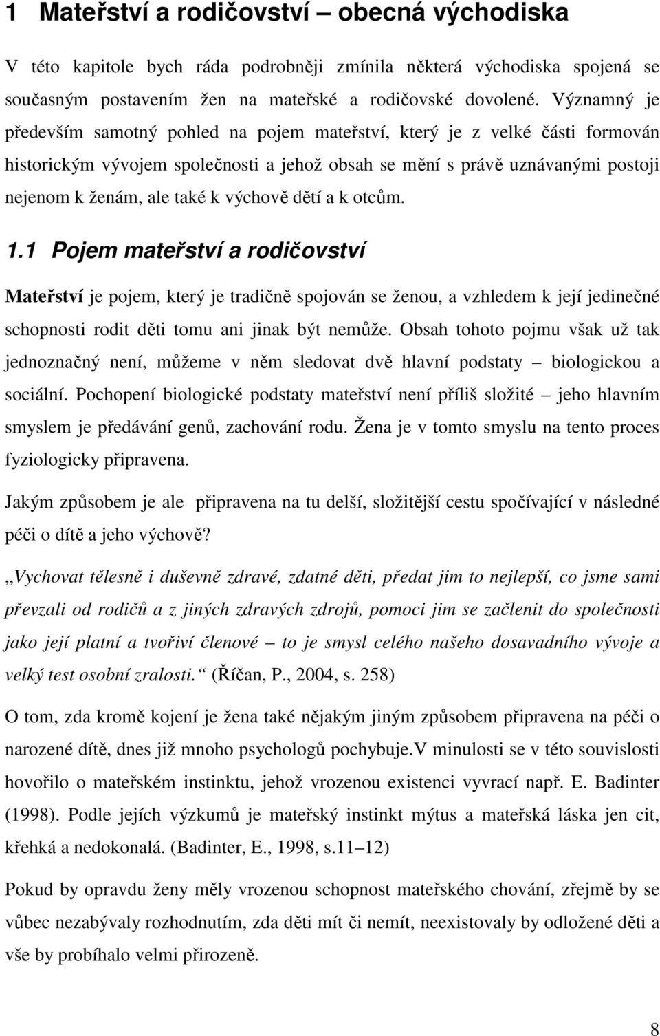 výchově dětí a k otcům. 1.1 Pojem mateřství a rodičovství Mateřství je pojem, který je tradičně spojován se ženou, a vzhledem k její jedinečné schopnosti rodit děti tomu ani jinak být nemůže.