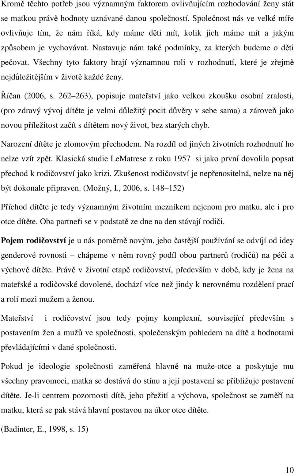 Všechny tyto faktory hrají významnou roli v rozhodnutí, které je zřejmě nejdůležitějším v životě každé ženy. Říčan (2006, s.