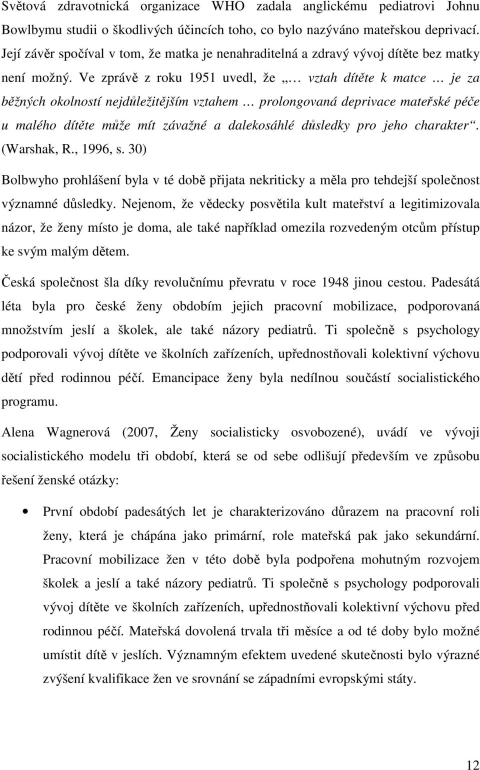Ve zprávě z roku 1951 uvedl, že vztah dítěte k matce je za běžných okolností nejdůležitějším vztahem prolongovaná deprivace mateřské péče u malého dítěte může mít závažné a dalekosáhlé důsledky pro