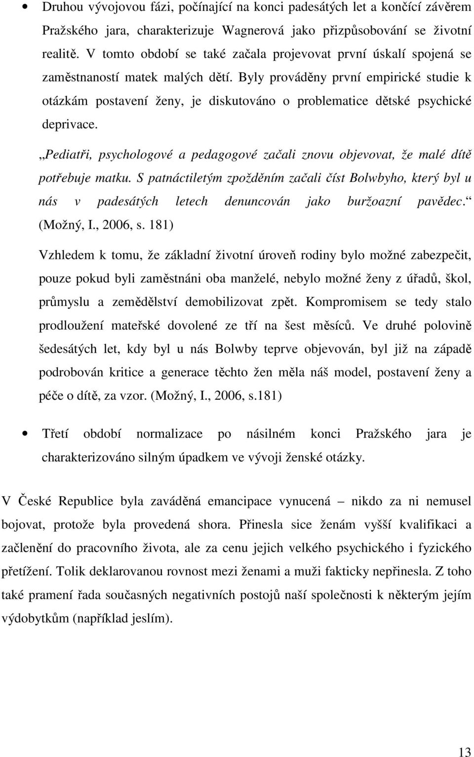 Byly prováděny první empirické studie k otázkám postavení ženy, je diskutováno o problematice dětské psychické deprivace.