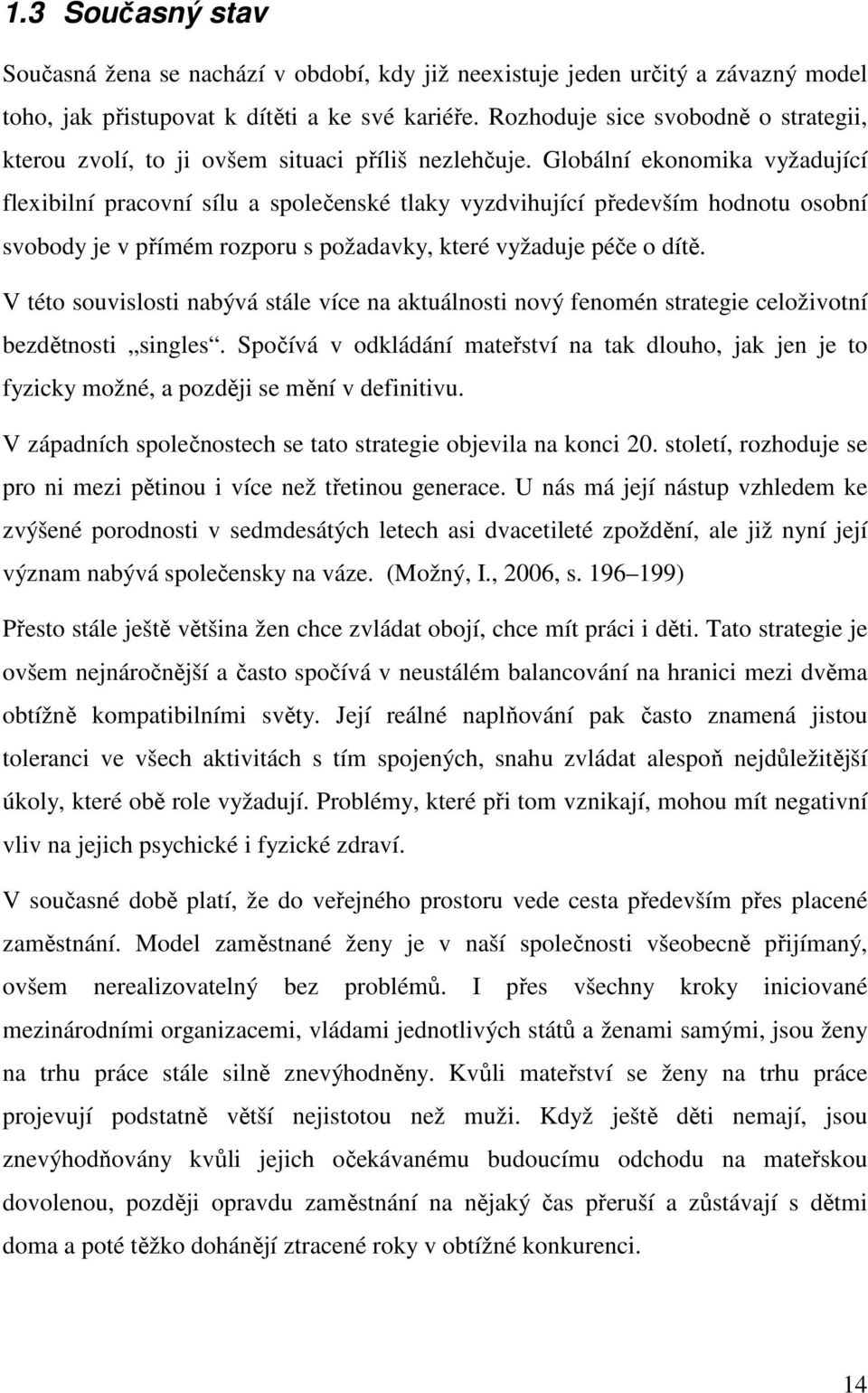 Globální ekonomika vyžadující flexibilní pracovní sílu a společenské tlaky vyzdvihující především hodnotu osobní svobody je v přímém rozporu s požadavky, které vyžaduje péče o dítě.