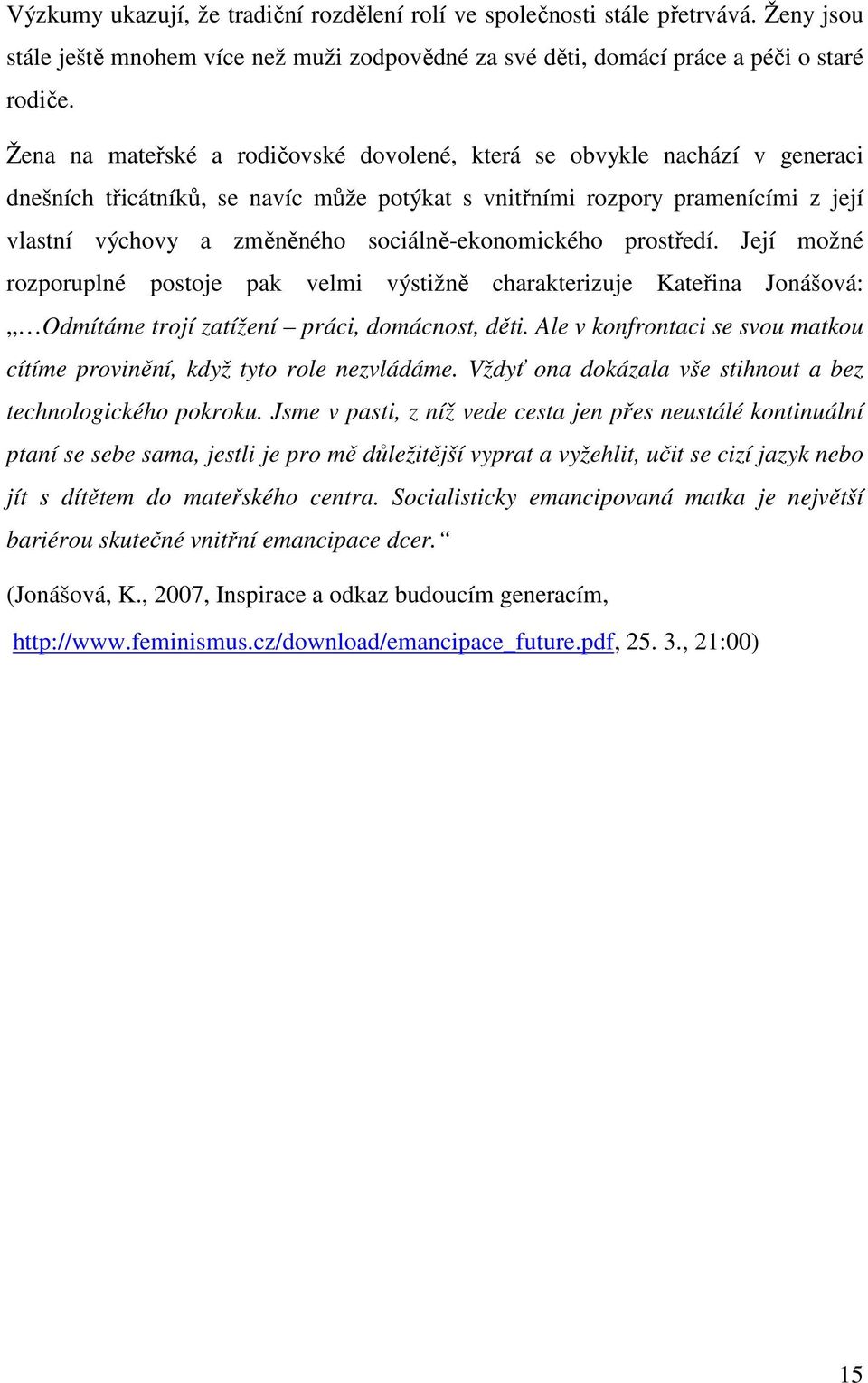 sociálně-ekonomického prostředí. Její možné rozporuplné postoje pak velmi výstižně charakterizuje Kateřina Jonášová: Odmítáme trojí zatížení práci, domácnost, děti.