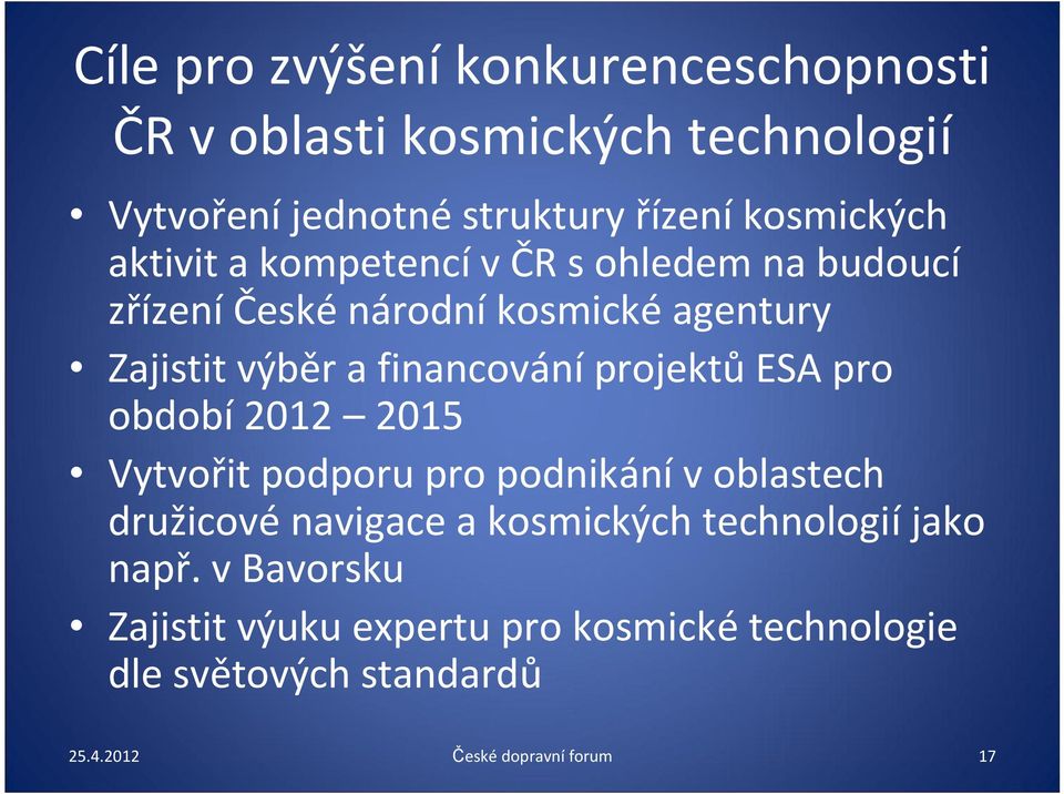 projektů ESA pro období 2012 2015 Vytvořit podporu pro podnikání v oblastech družicové navigace a kosmických technologií