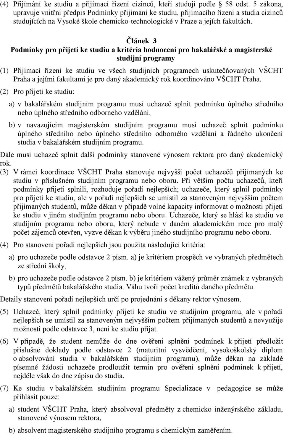 Článek 3 Podmínky pro přijetí ke studiu a kritéria hodnocení pro bakalářské a magisterské studijní programy (1) Přijímací řízení ke studiu ve všech studijních programech uskutečňovaných VŠCHT Praha a
