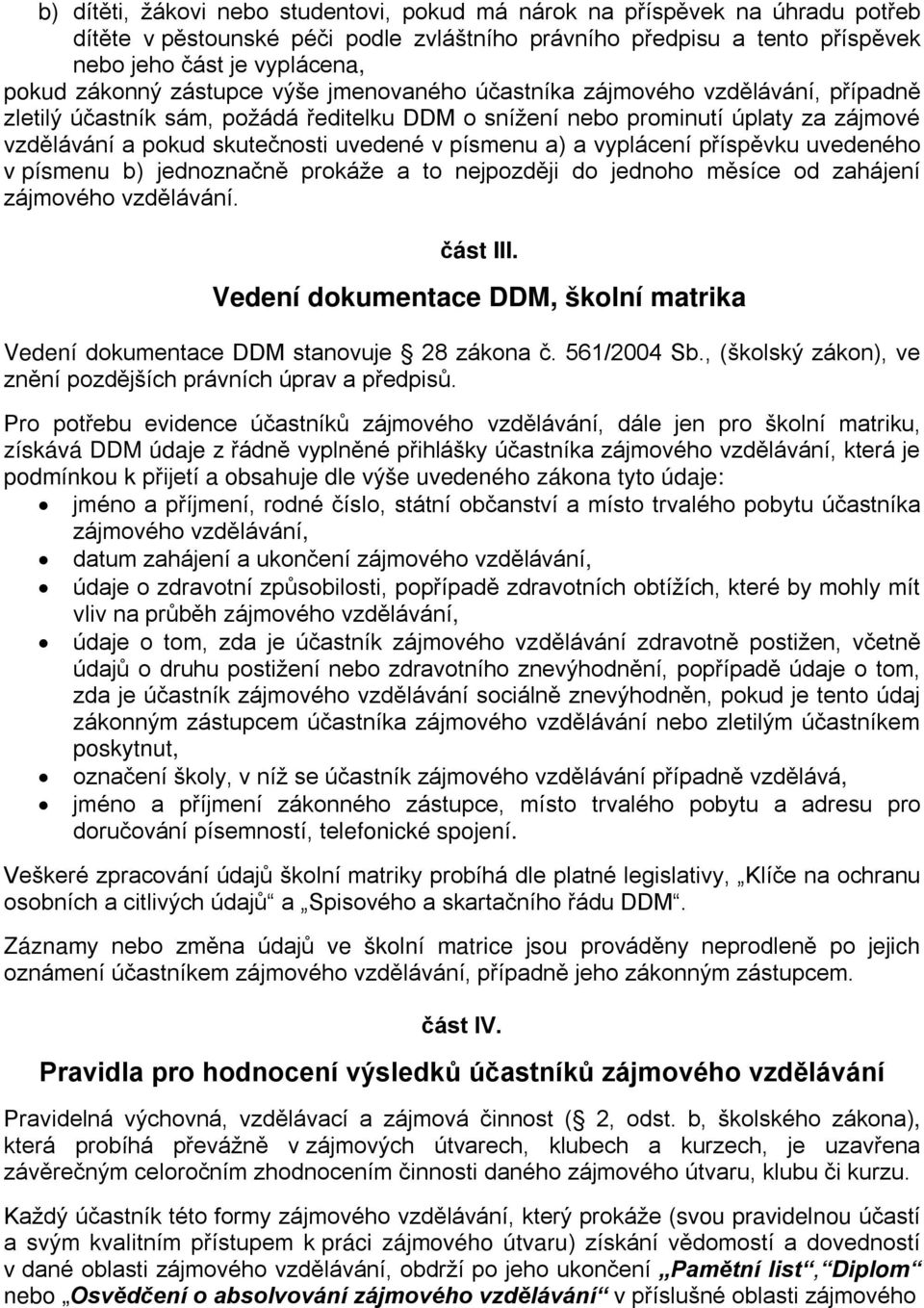 v písmenu a) a vyplácení příspěvku uvedeného v písmenu b) jednoznačně prokáže a to nejpozději do jednoho měsíce od zahájení zájmového vzdělávání. část III.