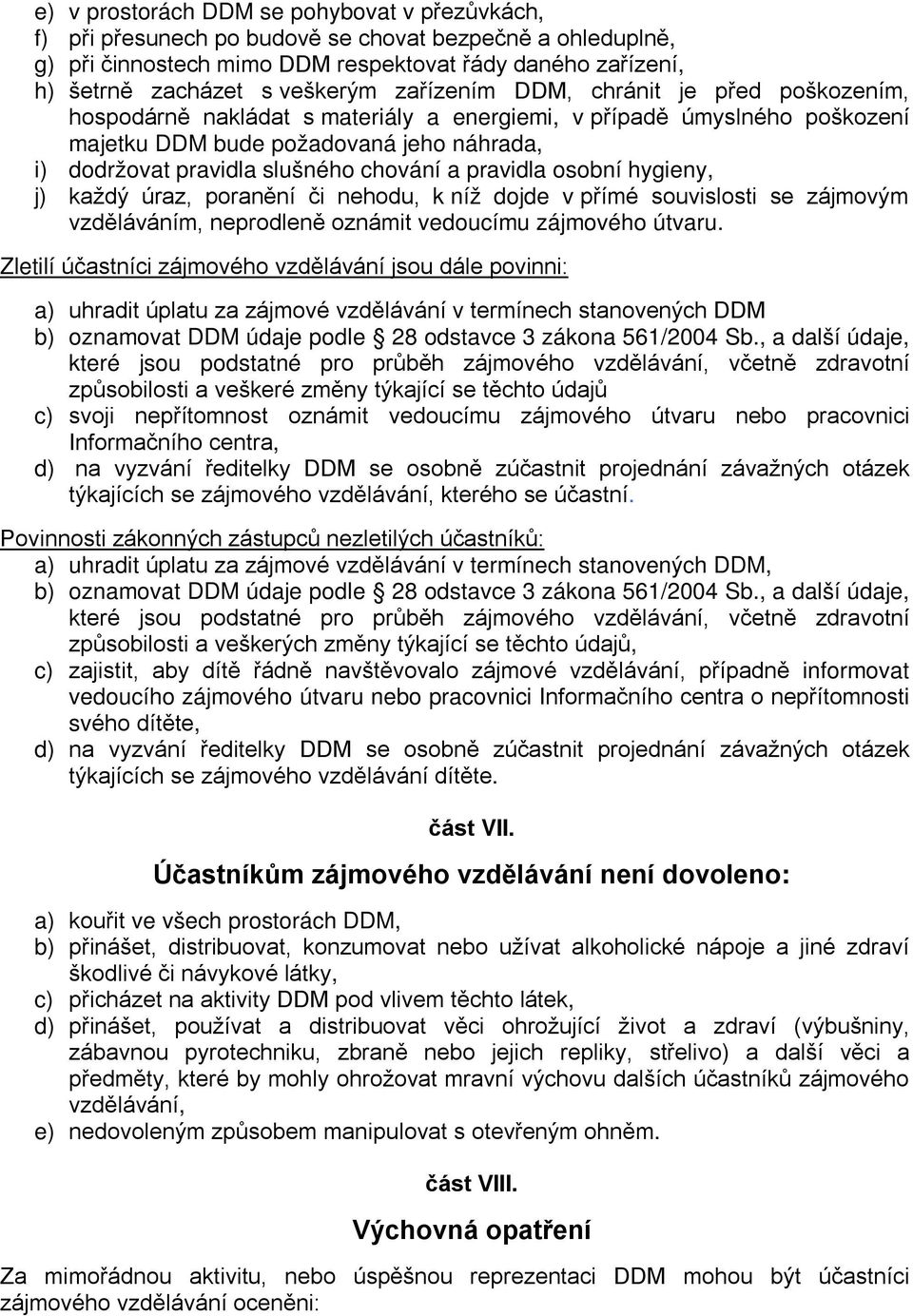 a pravidla osobní hygieny, j) každý úraz, poranění či nehodu, k níž dojde v přímé souvislosti se zájmovým vzděláváním, neprodleně oznámit vedoucímu zájmového útvaru.