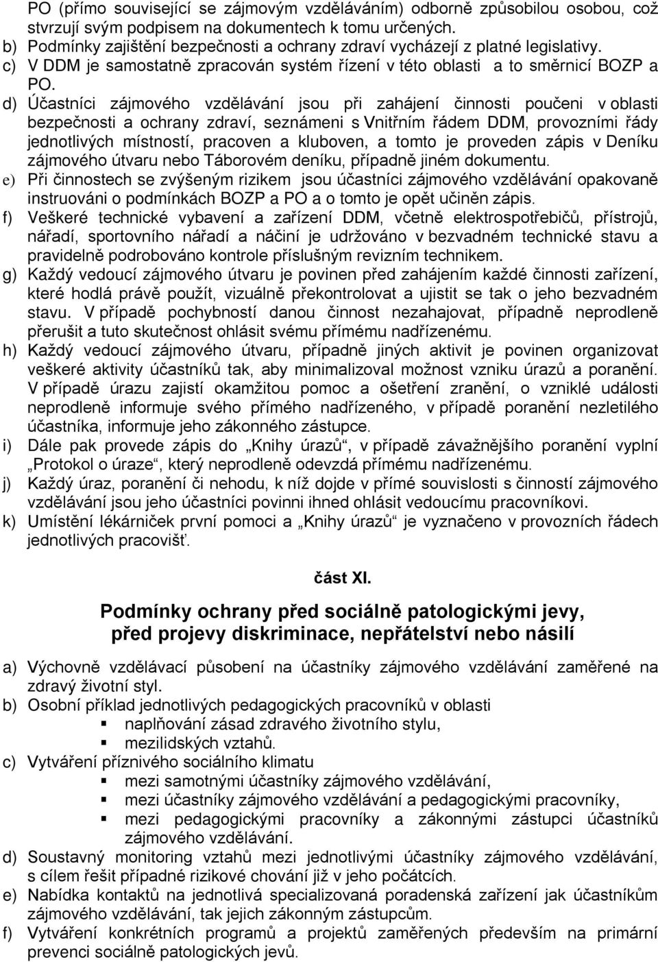 d) Účastníci zájmového vzdělávání jsou při zahájení činnosti poučeni v oblasti bezpečnosti a ochrany zdraví, seznámeni s Vnitřním řádem DDM, provozními řády jednotlivých místností, pracoven a