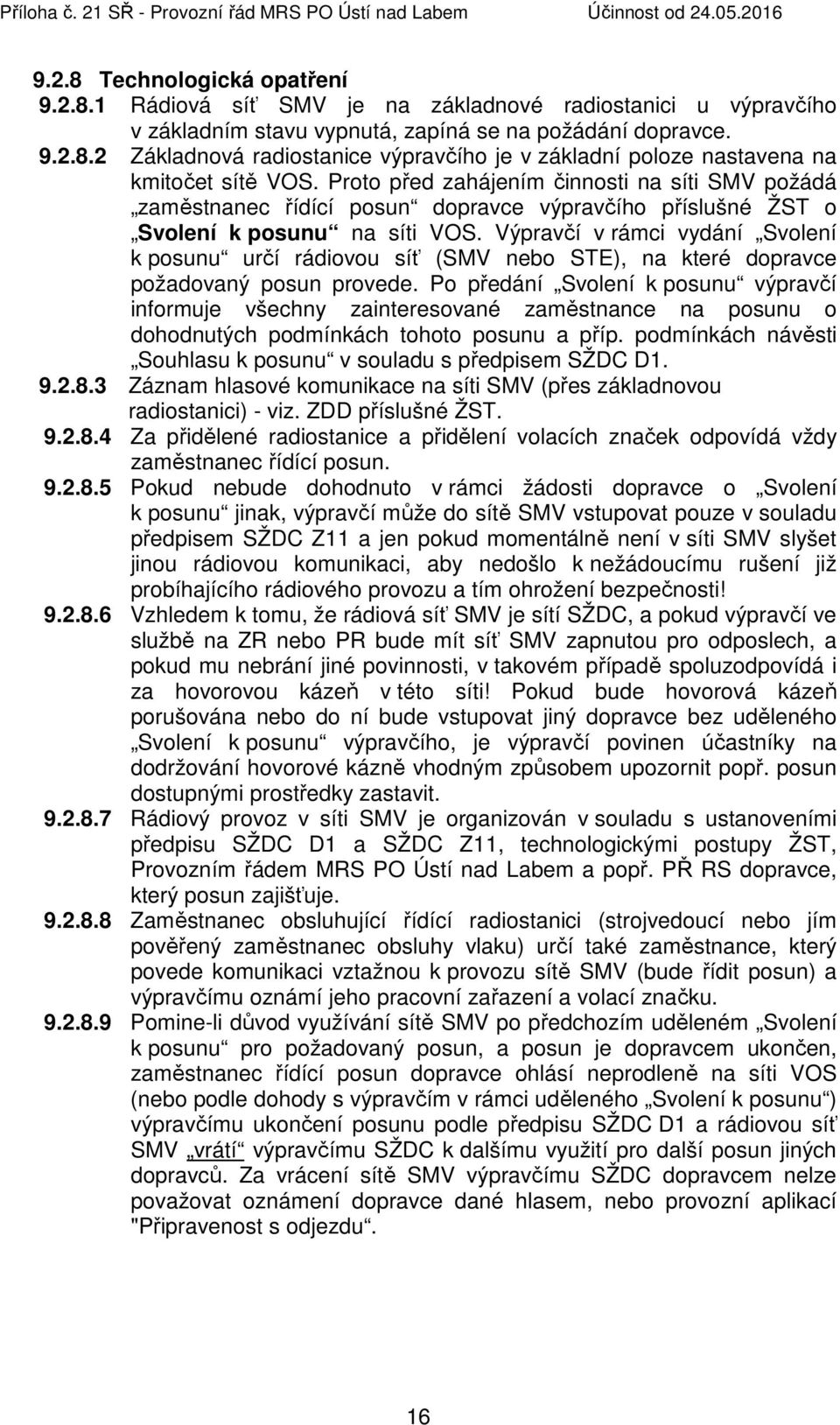 Výpravčí v rámci vydání Svolení k posunu určí rádiovou síť (SMV nebo STE), na které dopravce požadovaný posun provede.