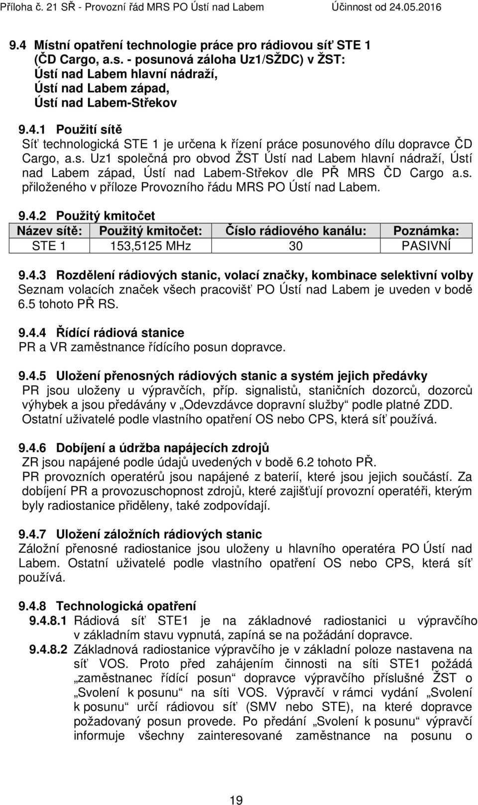 2 Použitý kmitočet Název sítě: Použitý kmitočet: Číslo rádiového kanálu: Poznámka: STE 1 153,5125 MHz 30 PASIVNÍ 9.4.