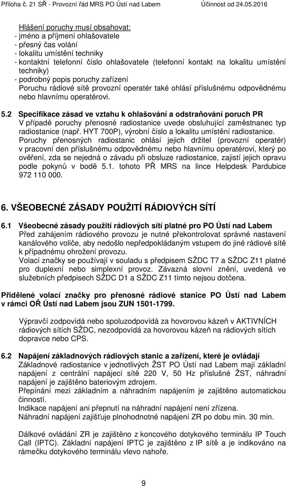 2 Specifikace zásad ve vztahu k ohlašování a odstraňování poruch PR V případě poruchy přenosné radiostanice uvede obsluhující zaměstnanec typ radiostanice (např.