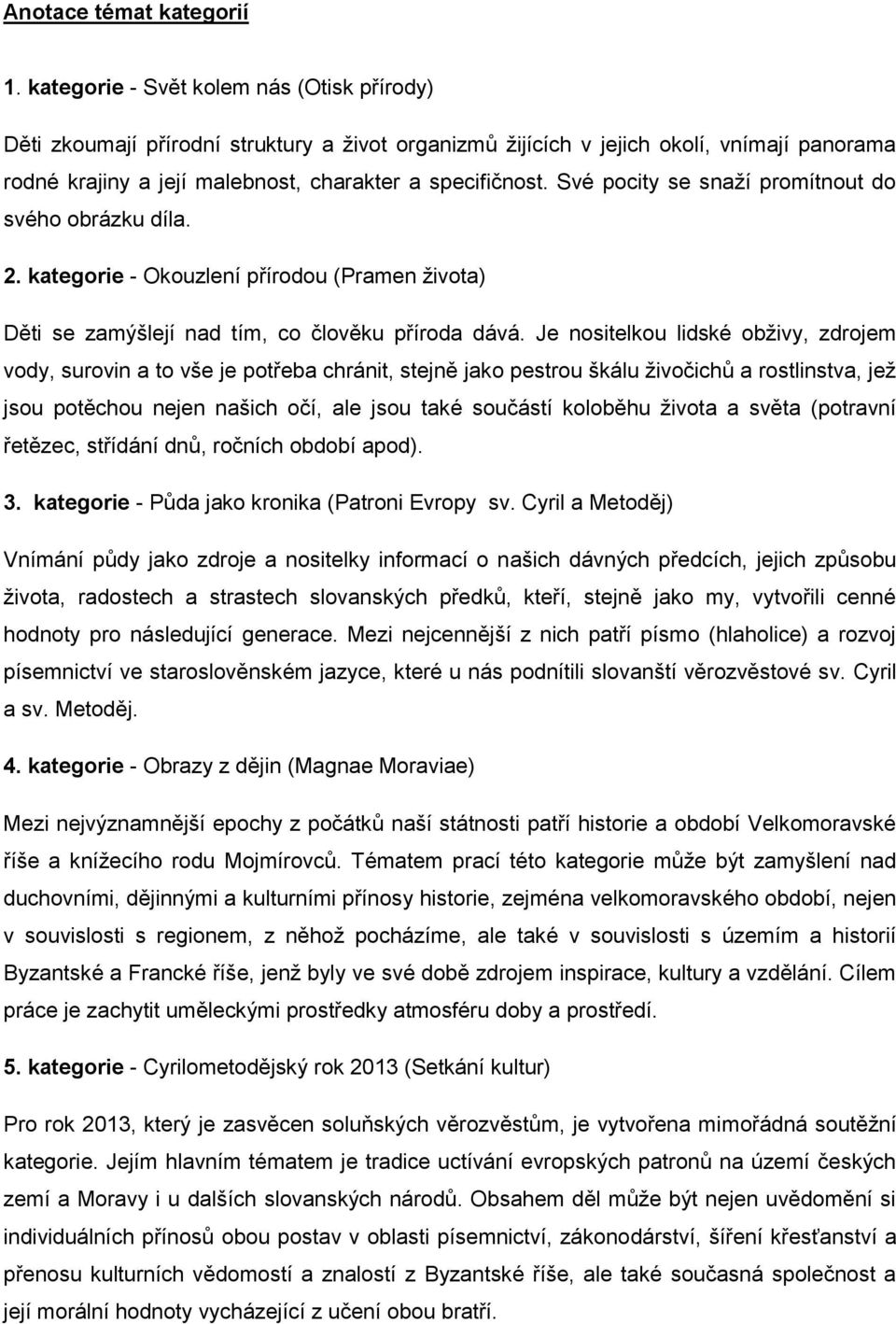 Své pocity se snaží promítnout do svého obrázku díla. 2. kategorie - Okouzlení přírodou (Pramen života) Děti se zamýšlejí nad tím, co člověku příroda dává.