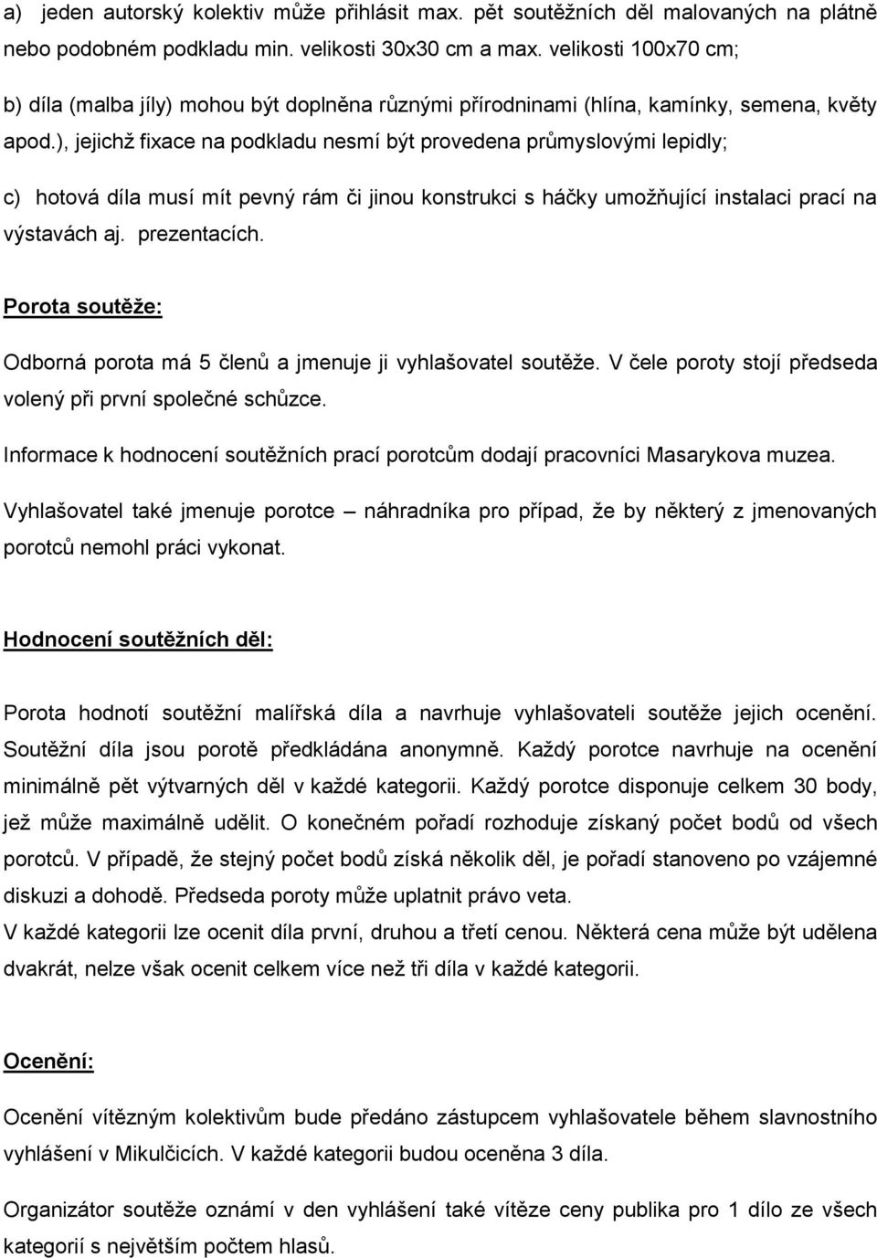 ), jejichž fixace na podkladu nesmí být provedena průmyslovými lepidly; c) hotová díla musí mít pevný rám či jinou konstrukci s háčky umožňující instalaci prací na výstavách aj. prezentacích.