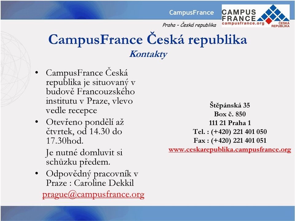 Je nutné domluvit si schůzku předem. Odpovědný pracovník v Praze : Caroline Dekkil prague@campusfrance.