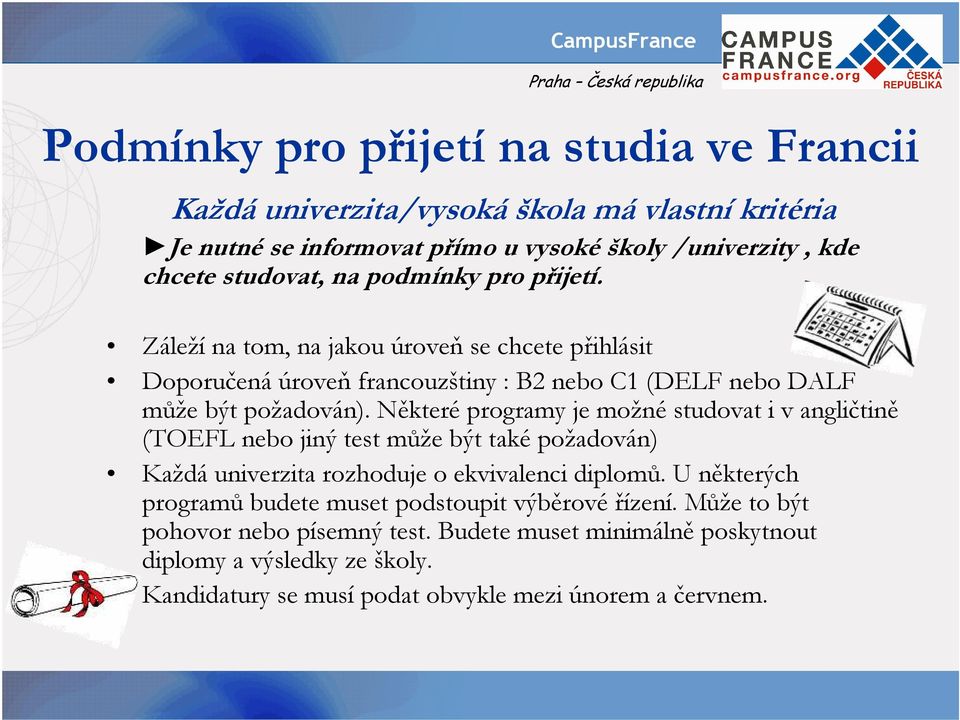 Některé programy je možné studovat i v angličtině (TOEFL nebo jiný test může být také požadován) Každá univerzita rozhoduje o ekvivalenci diplomů.