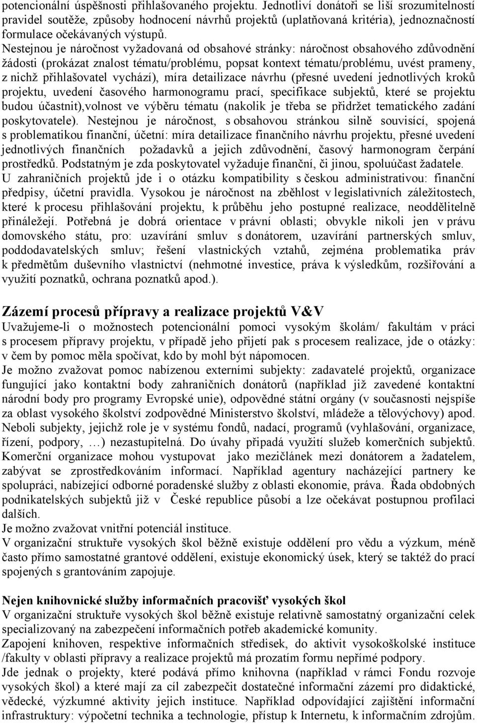 Nestejnou je náročnost vyžadovaná od obsahové stránky: náročnost obsahového zdůvodnění žádosti (prokázat znalost tématu/problému, popsat kontext tématu/problému, uvést prameny, z nichž přihlašovatel