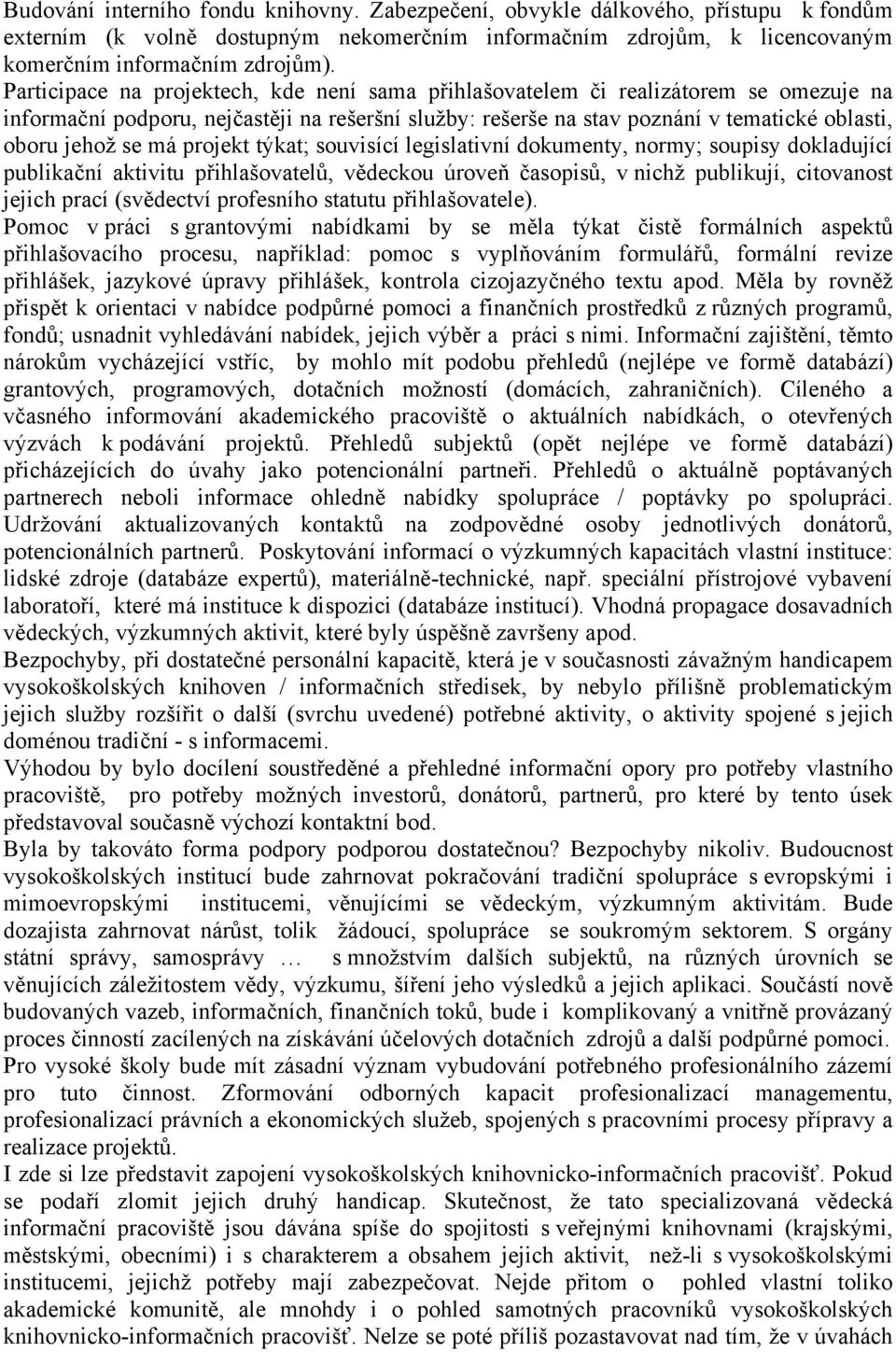 má projekt týkat; souvisící legislativní dokumenty, normy; soupisy dokladující publikační aktivitu přihlašovatelů, vědeckou úroveň časopisů, v nichž publikují, citovanost jejich prací (svědectví