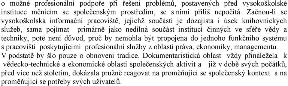 poté není důvod, proč by nemohla být propojena do jednoho funkčního systému s pracovišti poskytujícími profesionální služby z oblasti práva, ekonomiky, managementu.