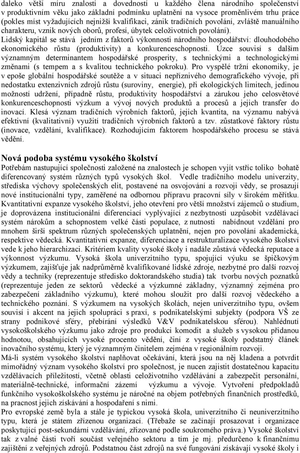 Lidský kapitál se stává jedním z faktorů výkonnosti národního hospodářství: dlouhodobého ekonomického růstu (produktivity) a konkurenceschopnosti.