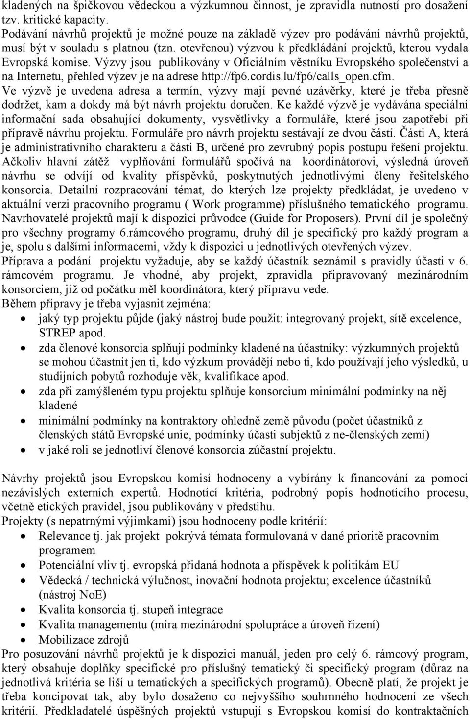 Výzvy jsou publikovány v Oficiálním věstníku Evropského společenství a na Internetu, přehled výzev je na adrese http://fp6.cordis.lu/fp6/calls_open.cfm.