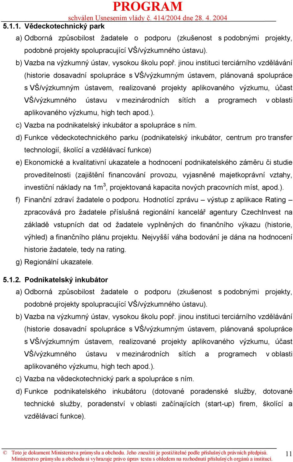 jinou instituci terciárního vzdělávání (historie dosavadní spolupráce s VŠ/výzkumným ústavem, plánovaná spolupráce s VŠ/výzkumným ústavem, realizované projekty aplikovaného výzkumu, účast