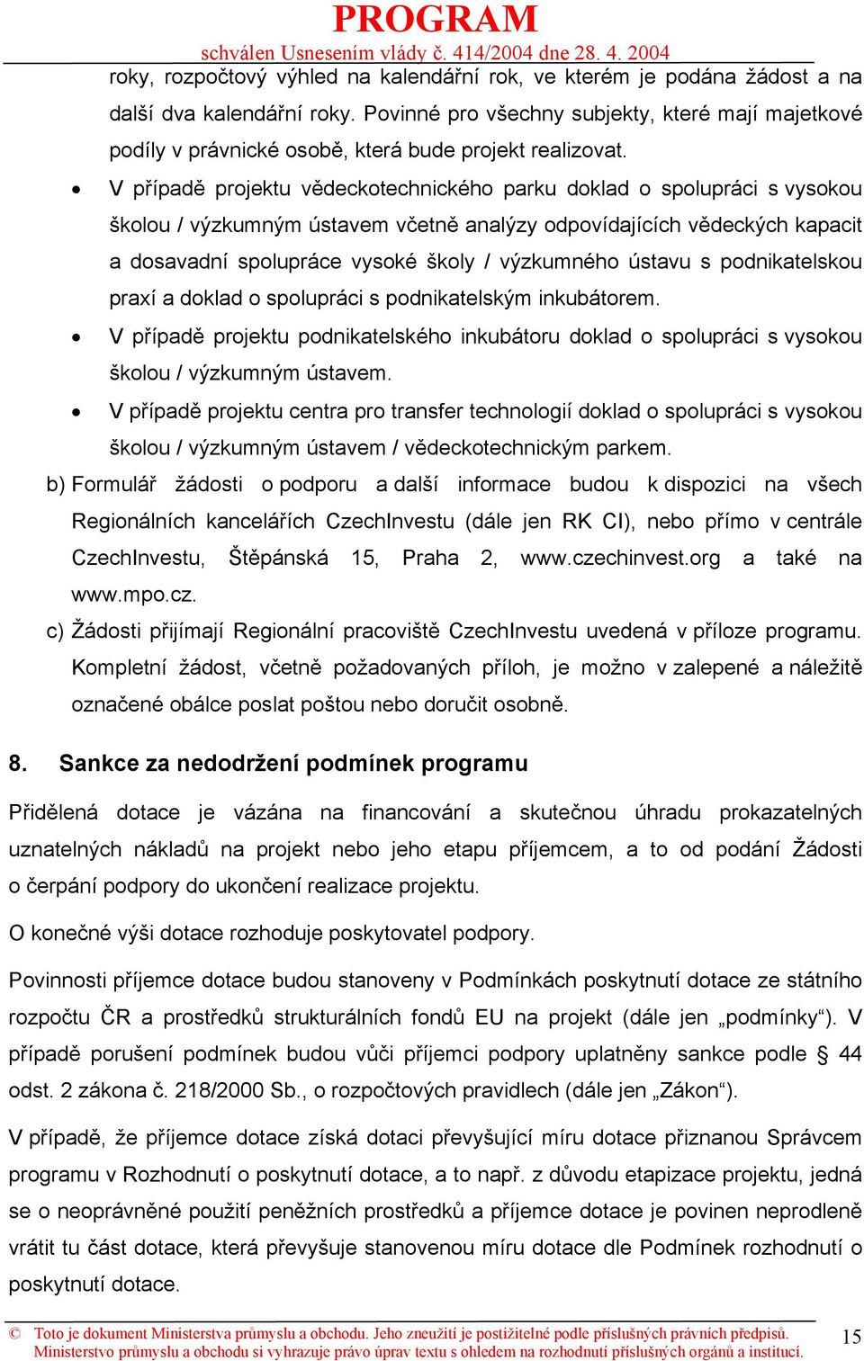 V případě projektu vědeckotechnického parku doklad o spolupráci s vysokou školou / výzkumným ústavem včetně analýzy odpovídajících vědeckých kapacit a dosavadní spolupráce vysoké školy / výzkumného