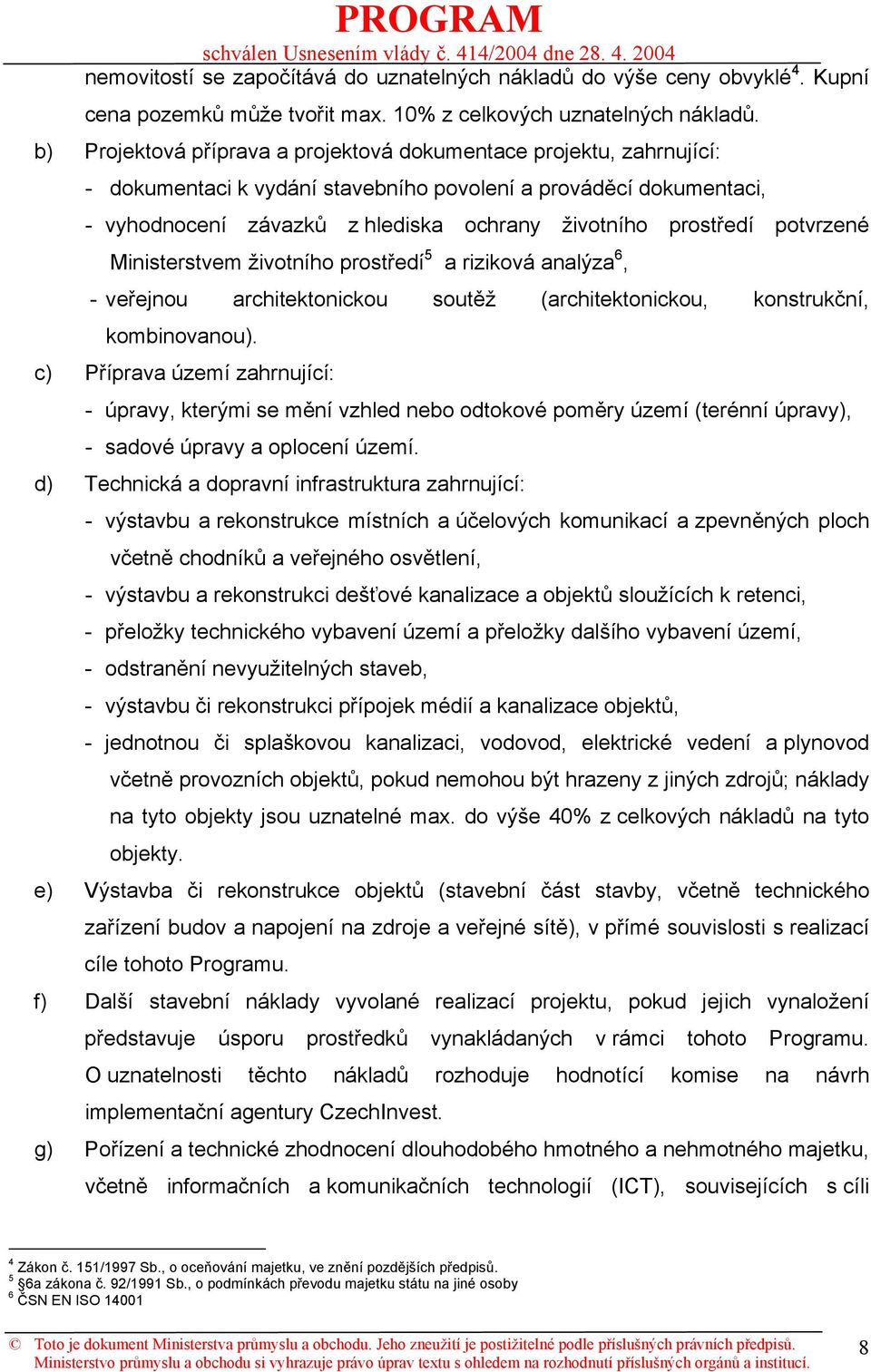 potvrzené Ministerstvem životního prostředí 5 a riziková analýza 6, - veřejnou architektonickou soutěž (architektonickou, konstrukční, kombinovanou).