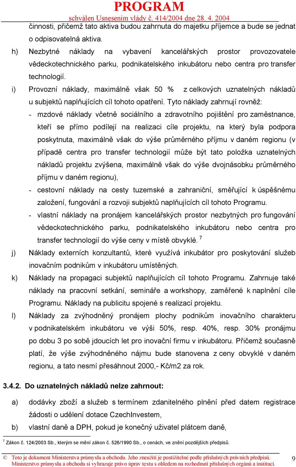 i) Provozní náklady, maximálně však 50 % z celkových uznatelných nákladů u subjektů naplňujících cíl tohoto opatření.