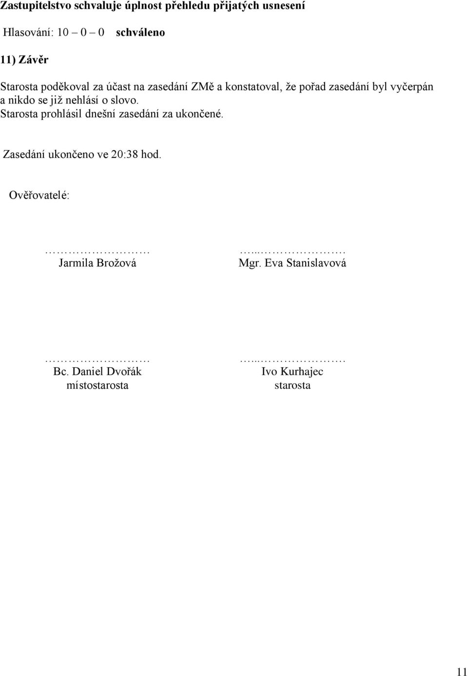slovo. Starosta prohlásil dnešní zasedání za ukončené. Zasedání ukončeno ve 20:38 hod.