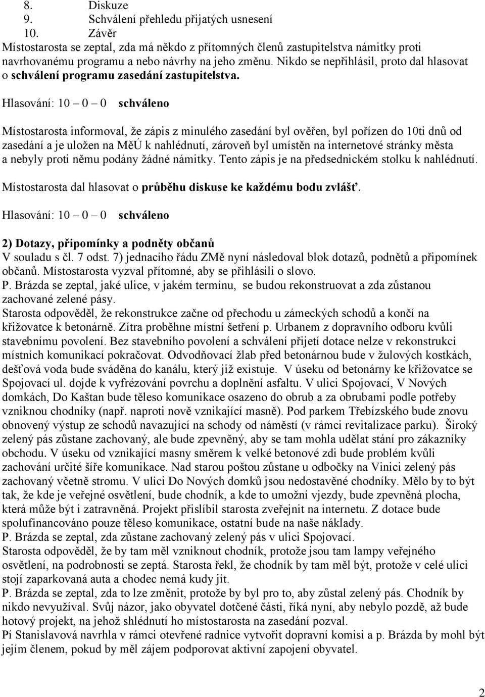 Místostarosta informoval, že zápis z minulého zasedání byl ověřen, byl pořízen do 10ti dnů od zasedání a je uložen na MěÚ k nahlédnutí, zároveň byl umístěn na internetové stránky města a nebyly proti