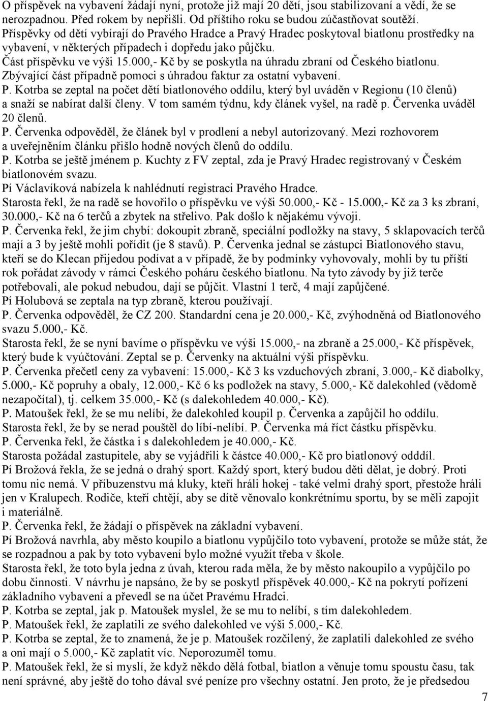 000,- Kč by se poskytla na úhradu zbraní od Českého biatlonu. Zbývající část případně pomoci s úhradou faktur za ostatní vybavení. P.