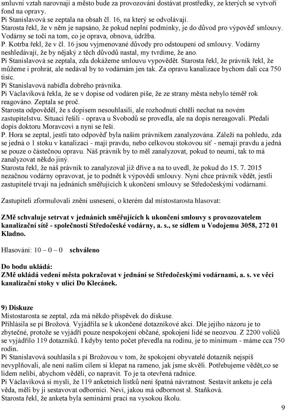 16 jsou vyjmenované důvody pro odstoupení od smlouvy. Vodárny neshledávají, že by nějaký z těch důvodů nastal, my tvrdíme, že ano. Pí Stanislavová se zeptala, zda dokážeme smlouvu vypovědět.