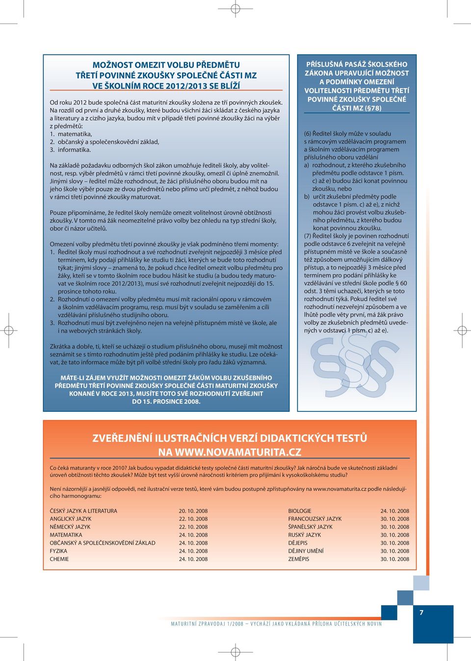 matematika, 2. občanský a společenskovědní základ, 3. informatika. Na základě požadavku odborných škol zákon umožňuje řediteli školy, aby volitelnost, resp.