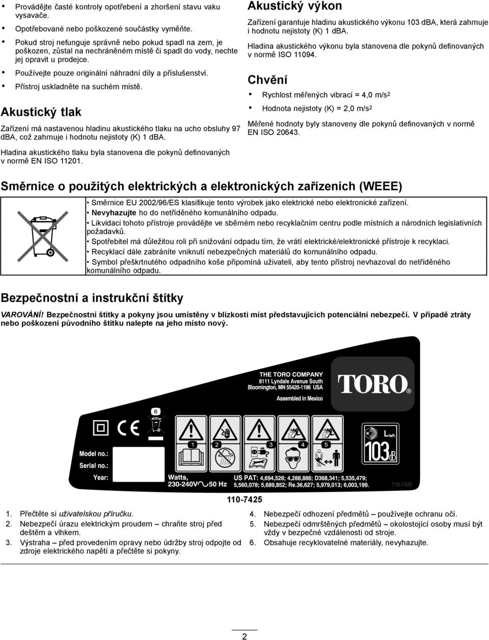 Používejte pouze originální náhradní díly a příslušenství. Přístroj uskladněte na suchém místě.