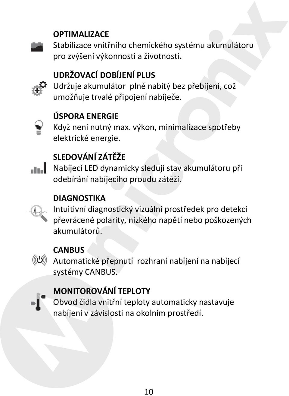 výkon, minimalizace spotřeby elektrické energie. SLEDOVÁNÍ ZÁTĚŽE Nabíjecí LED dynamicky sledují stav akumulátoru při odebírání nabíjecího proudu zátěží.